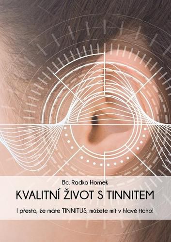 Kvalitni Zivot S Tinnitem: I p&#345;esto, ze mate TINNITUS, m&#367;zete mit v hlav&#283; ticho!