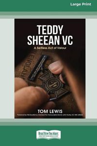 Cover image for Teddy Sheean VC: A Selfless Act of Valour [16pt Large Print Edition]