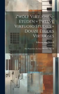 Cover image for Zwoelf Virtuosen-etueden = Twelve Virtuoso Studies = Douze Etudes Virtuoses