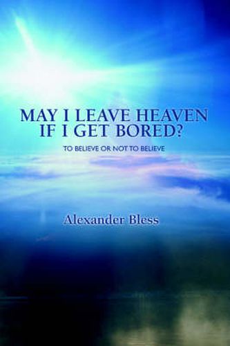 Cover image for May I Leave Heaven If I Get Bored?: To Believe Or Not To Believe