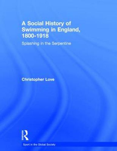 Cover image for A Social History of Swimming in England, 1800 - 1918: Splashing in the Serpentine