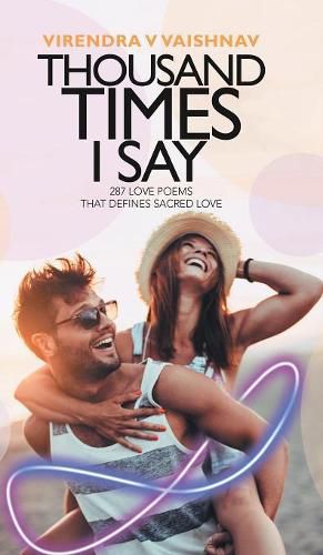 Cover image for Thousand Times I Say: 287 Love Poems That Defines Sacred Love