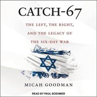 Cover image for Catch-67: The Left, the Right, and the Legacy of the Six-Day War
