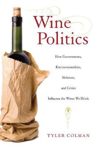 Cover image for Wine Politics: How Governments, Environmentalists, Mobsters, and Critics Influence the Wines We Drink