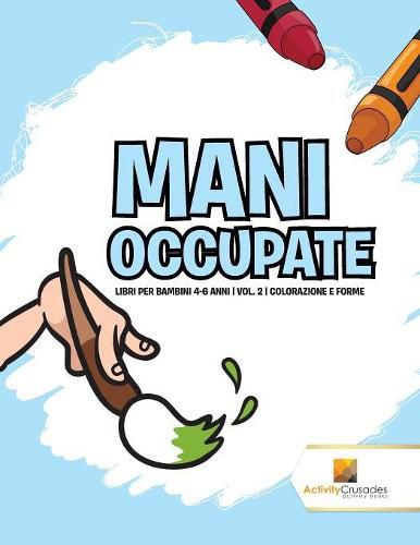 Mani Occupate: Libri Per Bambini 4-6 Anni Vol. 2 Colorazione E Forme