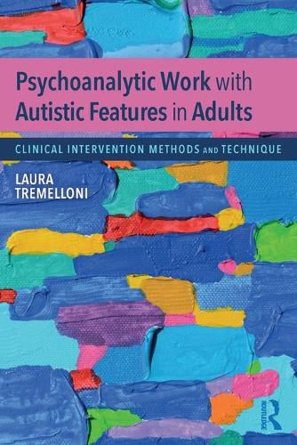 Cover image for Psychoanalytic Work with Autistic Features in Adults: Clinical Intervention Methods and Technique