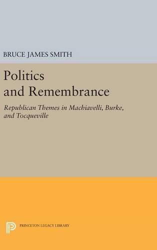 Cover image for Politics and Remembrance: Republican Themes in Machiavelli, Burke, and Tocqueville