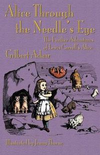 Cover image for Alice Through the Needle's Eye: The Further Adventures of Lewis Carroll's Alice
