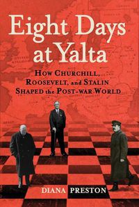 Cover image for Eight Days at Yalta: How Churchill, Roosevelt, and Stalin Shaped the Post-War World