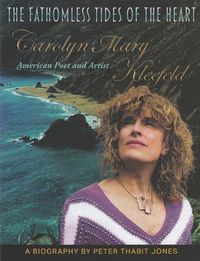 Cover image for The Fathomless Tides of the Heart: Carolyn Mary Kleefeld, American Poet and Artist