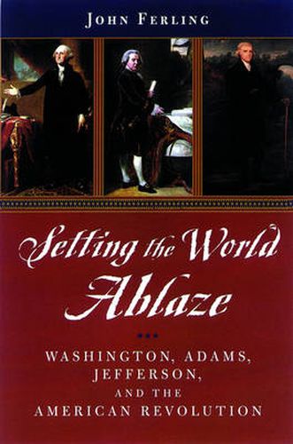 Cover image for Setting the World Ablaze: Washington, Jefferson, and the American Revolution