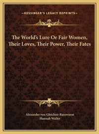 Cover image for The World's Lure or Fair Women, Their Loves, Their Power, Their Fates