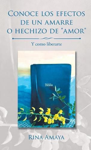 Cover image for Conoce los efectos de un amarre o hechizo de amor: Y como liberarte