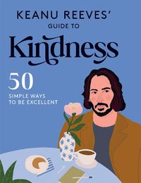 Cover image for Keanu Reeves' Guide to Kindness: 50 Simple Ways to Be Excellent