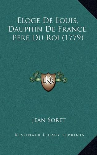 Cover image for Eloge de Louis, Dauphin de France, Pere Du Roi (1779)