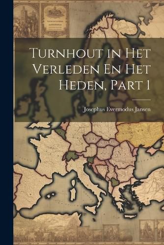 Cover image for Turnhout in Het Verleden En Het Heden, Part 1