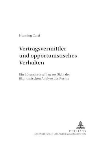 Cover image for Vertragsvermittler Und Opportunistisches Verhalten: Ein Loesungsvorschlag Aus Sicht Der Oekonomischen Analyse Des Rechts