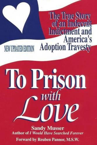 Cover image for To Prison With Love: An Indecent Indictment and America's Adoption Travesty