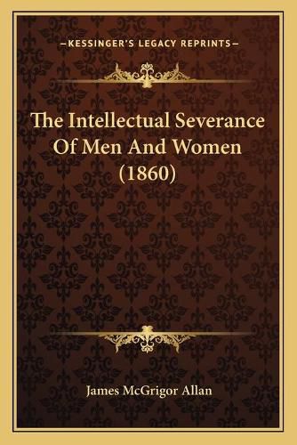 Cover image for The Intellectual Severance of Men and Women (1860)