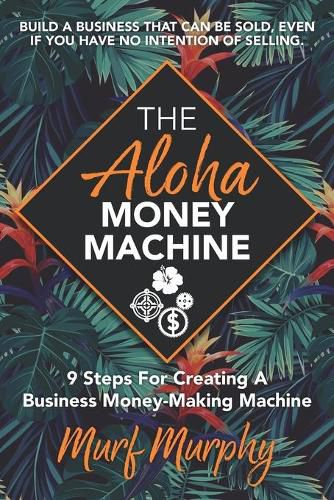 Cover image for The Aloha Money Machine: 9 Steps for Creating a Business Money-Making Machine