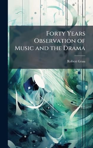 Cover image for Forty Years Observation of Music and the Drama