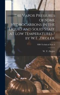 Cover image for The Vapor Pressures of Some Hydrocarbons in the Liquid and Solid State at Low Temperatures / by W.T. Ziegler.; NBS Technical Note 4