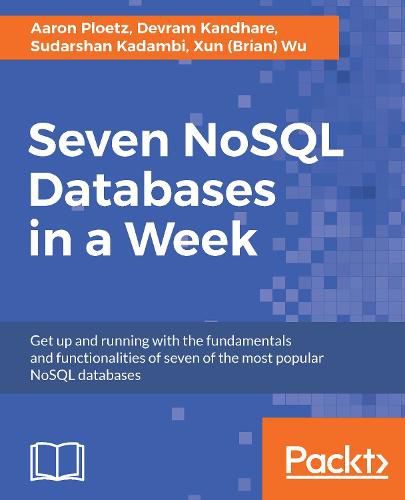 Cover image for Seven NoSQL Databases in a Week: Get up and running with the fundamentals and functionalities of seven of the most popular NoSQL databases