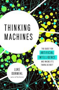 Cover image for Thinking Machines: The Quest for Artificial Intelligence--and Where It's Taking Us Next