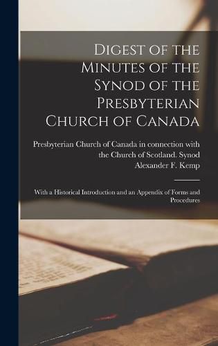 Digest of the Minutes of the Synod of the Presbyterian Church of Canada [microform]: With a Historical Introduction and an Appendix of Forms and Procedures