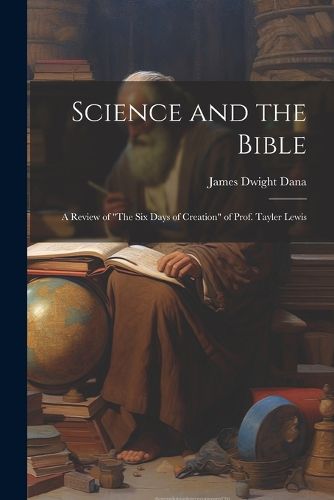 Science and the Bible; a Review of "The Six Days of Creation" of Prof. Tayler Lewis