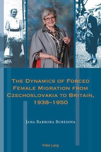 Cover image for The Dynamics of Forced Female Migration from Czechoslovakia to Britain, 1938-1950