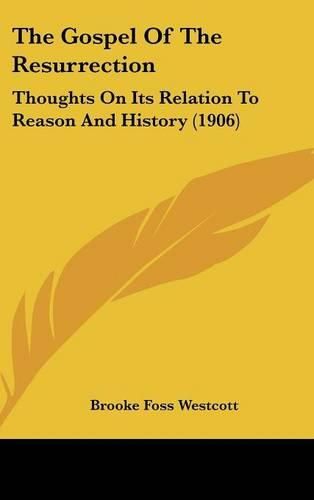 Cover image for The Gospel of the Resurrection: Thoughts on Its Relation to Reason and History (1906)