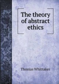 Cover image for The theory of abstract ethics