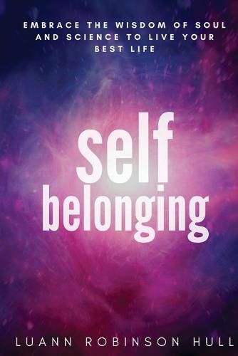 Cover image for Self Belonging: Embrace the Wisdom of Soul and Science and Live Your Best Life