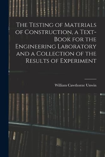 The Testing of Materials of Construction, a Text-book for the Engineering Laboratory and a Collection of the Results of Experiment