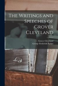 Cover image for The Writings and Speeches of Grover Cleveland