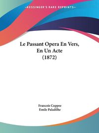 Cover image for Le Passant Opera En Vers, En Un Acte (1872)