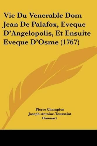 Vie Du Venerable Dom Jean de Palafox, Eveque D'Angelopolis, Et Ensuite Eveque D'Osme (1767)