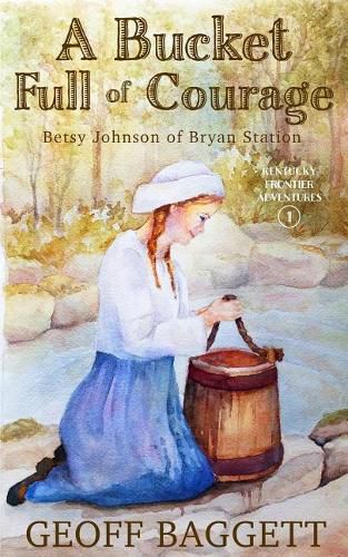 Cover image for A Bucket Full of Courage: Betsy Johnson of Bryan Station