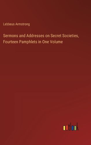 Sermons and Addresses on Secret Societies, Fourteen Pamphlets in One Volume