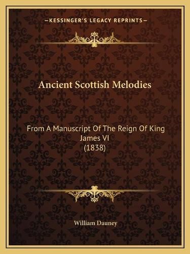 Cover image for Ancient Scottish Melodies: From a Manuscript of the Reign of King James VI (1838)