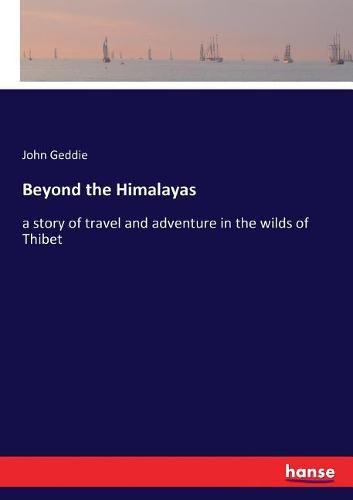 Cover image for Beyond the Himalayas: a story of travel and adventure in the wilds of Thibet