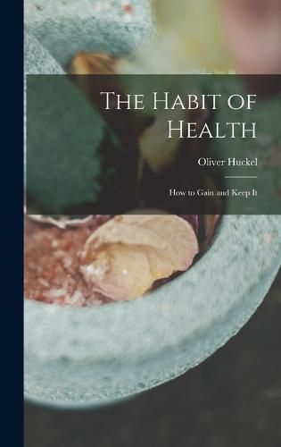 Cover image for The Habit of Health; how to Gain and Keep It