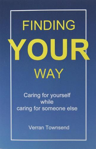 Cover image for Finding your way: Caring for yourself while caring for someone else
