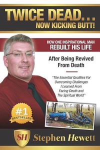 Cover image for Twice Dead... Now Kicking Butt!: How One Inspirational Man Rebuilt His Life After Being Revived from Death