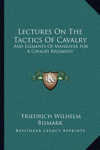 Cover image for Lectures on the Tactics of Cavalry: And Elements of Maneuver for a Cavalry Regiment