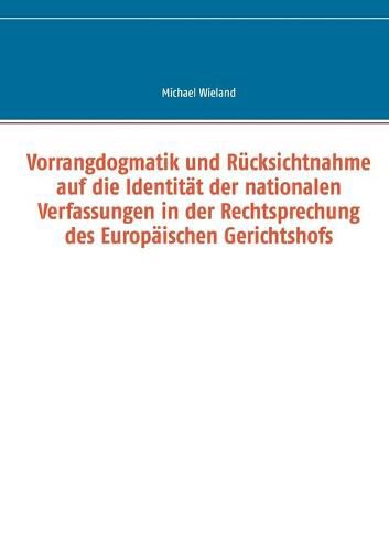 Cover image for Vorrangdogmatik und Rucksichtnahme auf die Identitat der nationalen Verfassungen in der Rechtsprechung des Europaischen Gerichtshofs