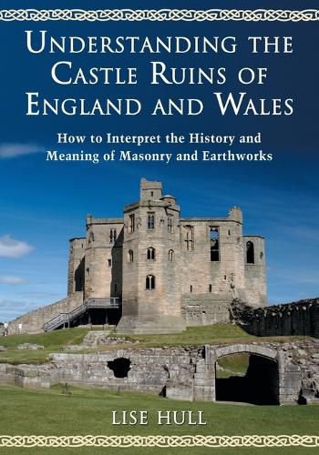 Cover image for Understanding the Castle Ruins of England and Wales: How to Interpret the History and Meaning of Masonry and Earthworks