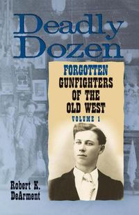 Cover image for Deadly Dozen: Twelve Forgotten Gunfighters of the Old West, Vol. 1