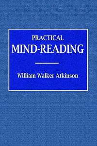 Cover image for Practical Mind-Reading - A Course of Lessons on Tranference, Telepathy, Mental Currents, Mental Rapport, &c.